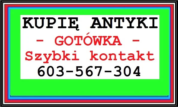 KUPIĘ ANTYKI - 603 567 304 - NAJWYŻSZE CENY - GOTÓWKA !!! - Zdjęcie 1