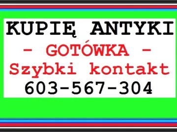 KUPIĘ ANTYKI - 603 567 304 - NAJWYŻSZE CENY - GOTÓWKA !!!